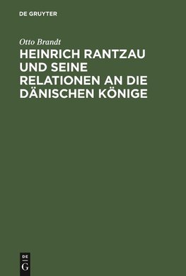 Heinrich Rantzau und seine Relationen an die dänischen Könige