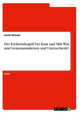 Der Freiheitsbegriff bei Kant und Mill. Was sind Gemeinsamkeiten und Unterschiede?