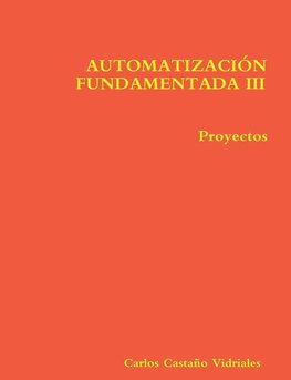 AUTOMATIZACIÓN FUNDAMENTADA III.- Proyectos