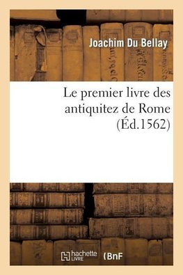 Le Premier Livre Des Antiquitez de Rome Contenant Une Générale Description de Sa Grandeur