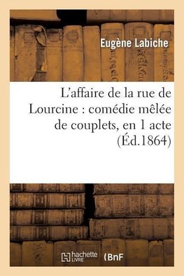 L'affaire de la rue de Lourcine: comédie mêlée de couplets, en 1 acte