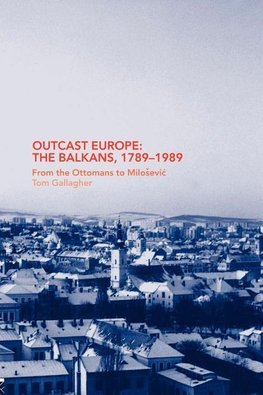 Gallagher, T: Outcast Europe: The Balkans, 1789-1989