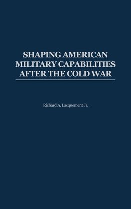 Shaping American Military Capabilities After the Cold War