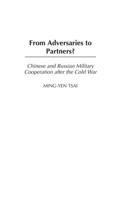 From Adversaries to Partners? Chinese and Russian Military Cooperation after the Cold War