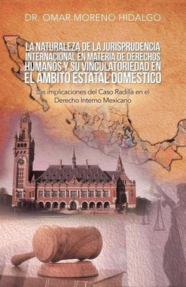 La Naturaleza De La Jurisprudencia Internacional En Materia De Derechos Humanos Y Su Vinculatoriedad En El Ámbito Estatal Doméstico