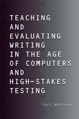 Teaching and Evaluating Writing in the Age of Computers and High-Stakes Testing