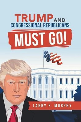 Trump  and  Congressional Republicans  Must Go!