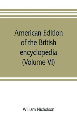 American edition of the British encyclopedia, or Dictionary of arts and sciences