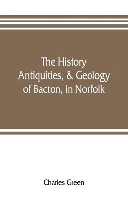 The history, antiquities, & geology, of Bacton, in Norfolk