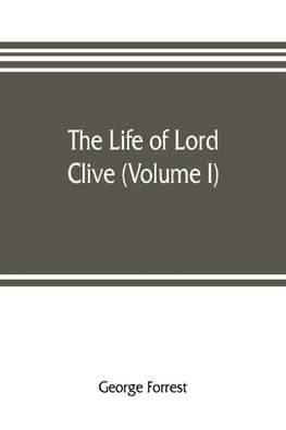 The life of Lord Clive (Volume I)