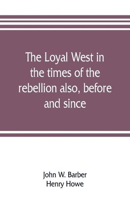 The loyal West in the times of the rebellion also, before and since