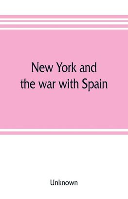 New York and the war with Spain. History of the Empire State regiments