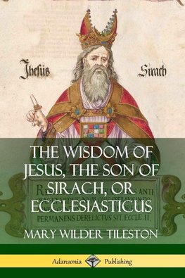 The Wisdom of Jesus, the Son of Sirach, or Ecclesiasticus