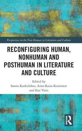 Reconfiguring Human, Nonhuman and Posthuman in Literature and Culture