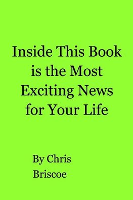 Inside This Book is the Most Exciting News for Your Life