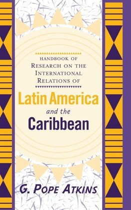 Handbook Of Research On The International Relations Of Latin America And The Caribbean