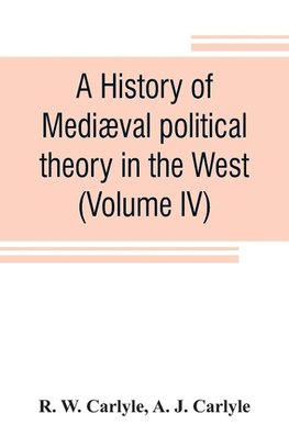 A history of mediæval political theory in the West (Volume IV)