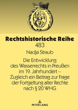 Die Entwicklung des Wasserrechts in Preußen im 19. Jahrhundert - Zugleich ein Beitrag zur Frage der Fortgeltung alter Rechte nach § 20 WHG