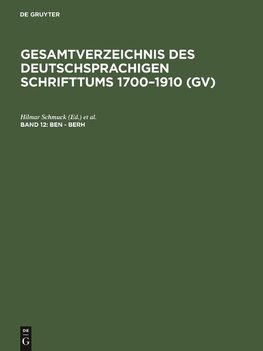 Gesamtverzeichnis des deutschsprachigen Schrifttums 1700-1910 (GV), Band 12, Ben - Berh