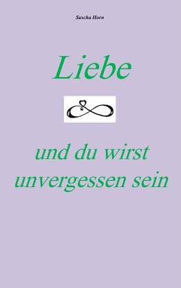 Liebe und du wirst unvergessen sein