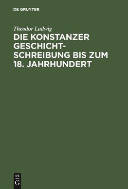 Die Konstanzer Geschichtschreibung bis zum 18. Jahrhundert