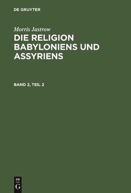 Die Religion Babyloniens und Assyriens, Band 2, Teil 2, Die Religion Babyloniens und Assyriens Band 2, Teil 2