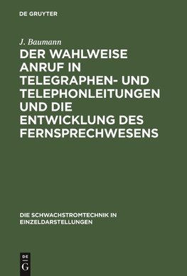 Der wahlweise Anruf in Telegraphen- und Telephonleitungen und die Entwicklung des Fernsprechwesens