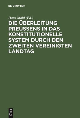 Die Überleitung Preußens in das konstitutionelle System durch den zweiten Vereinigten Landtag