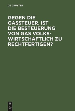 Gegen die Gassteuer. Ist die Besteuerung von Gas volkswirtschaftlich zu rechtfertigen?