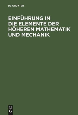 Einführung in die Elemente der höheren Mathematik und Mechanik