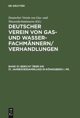 Deutscher Verein von Gas- und Wasserfachmännern/ Verhandlungen, Band 51, Bericht über die 51. Jahresversammlung in Königsberg i. Pr.