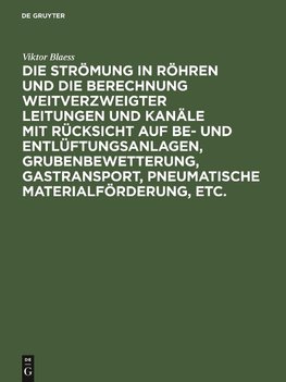 Die Strömung in Röhren und die Berechnung weitverzweigter Leitungen und Kanäle mit Rücksicht auf Be- und Entlüftungsanlagen, Grubenbewetterung, Gastransport, pneumatische Materialförderung, etc.