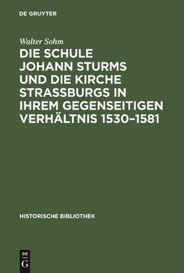 Die Schule Johann Sturms und die Kirche Straßburgs in ihrem gegenseitigen Verhältnis 1530-1581