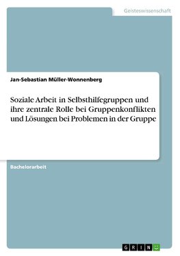 Soziale Arbeit in Selbsthilfegruppen und ihre zentrale Rolle bei Gruppenkonflikten und Lösungen bei Problemen in der Gruppe