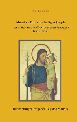 Monat zu Ehren des heiligen Joseph, des ersten und vollkommensten Anbeters Jesu Christi.