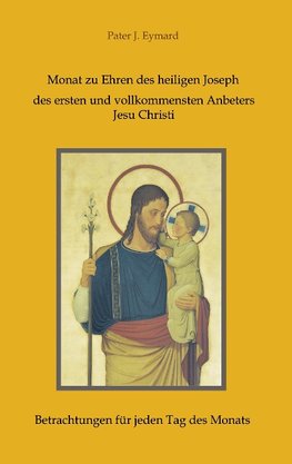 Monat zu Ehren des heiligen Joseph, des ersten und vollkommensten Anbeters Jesu Christi.