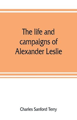 The life and campaigns of Alexander Leslie