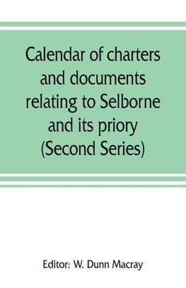 Calendar of charters and documents relating to Selborne and its priory, preserved in the muniment room of Magdalen college, Oxford (Second Series)