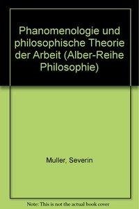 Phänomenologie und philosophische Theorie der Arbeit I