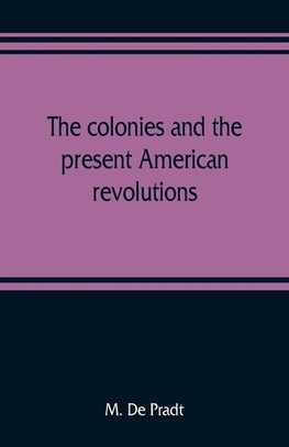 The colonies and the present American revolutions