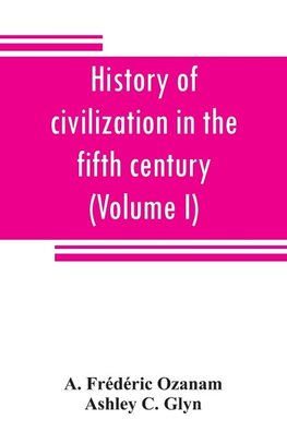 History of civilization in the fifth century (Volume I)