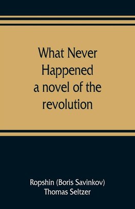 What never happened; a novel of the revolution