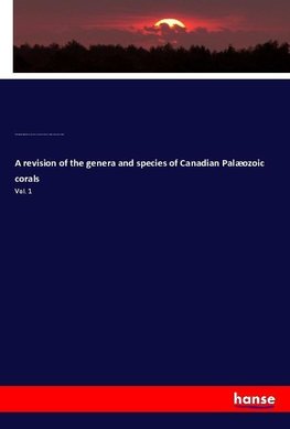 A revision of the genera and species of Canadian Palæozoic corals