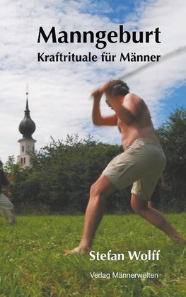 Manngeburt - Kraftrituale für Männer