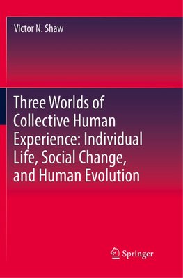 Three Worlds of Collective Human Experience: Individual Life, Social Change, and Human Evolution