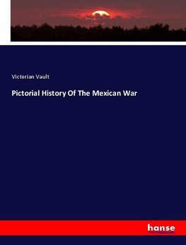 Pictorial History Of The Mexican War