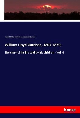 William Lloyd Garrison, 1805-1879;