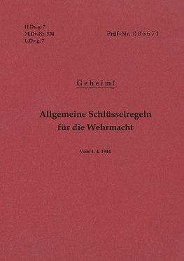 H.Dv.g. 7, M.Dv.Nr. 534, L.Dv.g. 7 Allgemeine Schlüsselregeln für die Wehrmacht - Geheim - Vom 1.4.1944