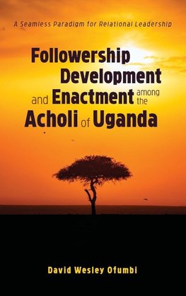 Followership Development and Enactment among the Acholi of Uganda