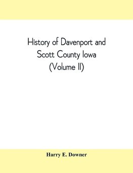 History of Davenport and Scott County Iowa (Volume II)